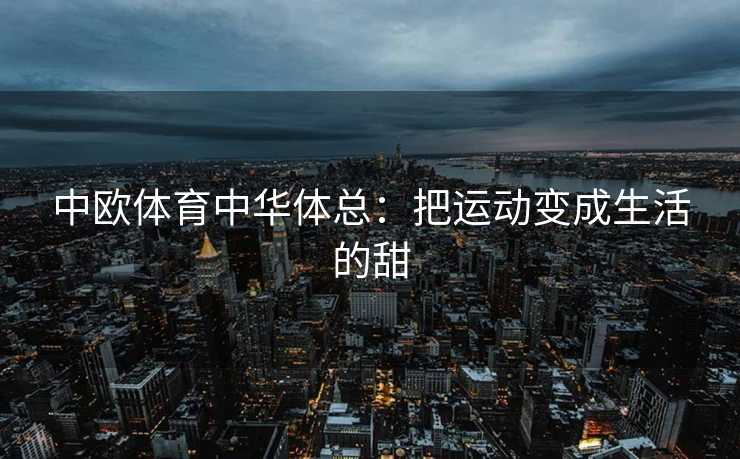 中欧体育中华体总：把运动变成生活的甜