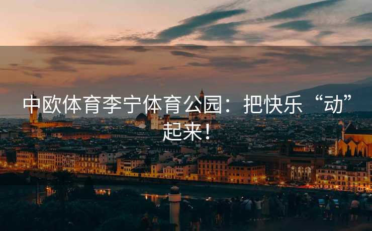 中欧体育李宁体育公园：把快乐“动”起来！