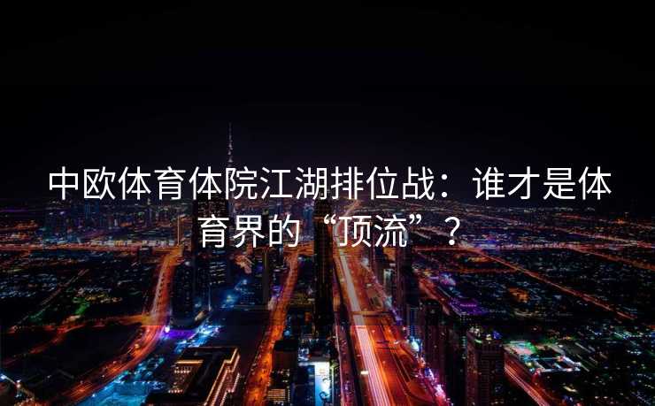 中欧体育体院江湖排位战：谁才是体育界的“顶流”？