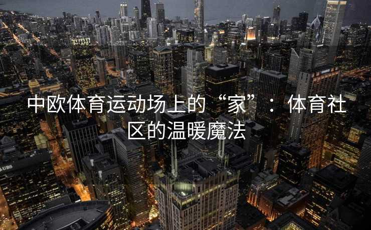 中欧体育运动场上的“家”：体育社区的温暖魔法