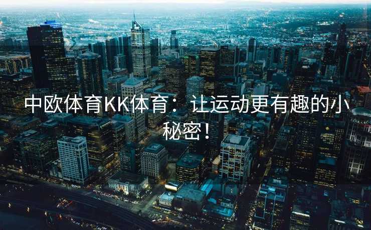 中欧体育KK体育：让运动更有趣的小秘密！