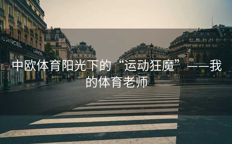 中欧体育阳光下的“运动狂魔”——我的体育老师