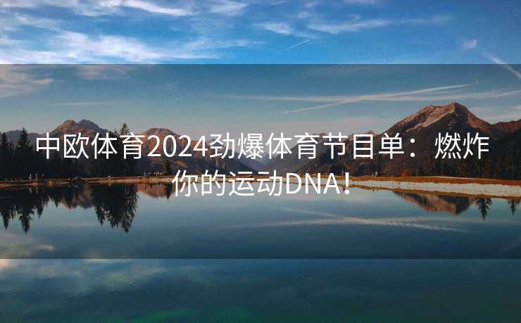 中欧体育2024劲爆体育节目单：燃炸你的运动DNA！