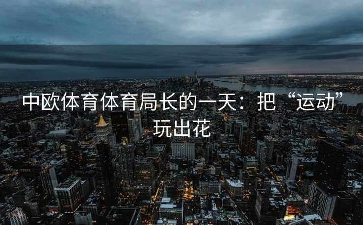 中欧体育体育局长的一天：把“运动”玩出花
