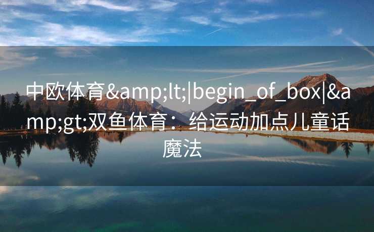 中欧体育<|begin_of_box|>双鱼体育：给运动加点儿童话魔法  