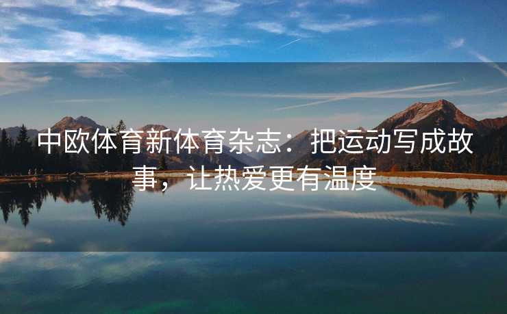 中欧体育新体育杂志：把运动写成故事，让热爱更有温度
