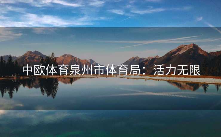 中欧体育泉州市体育局:活力无限 中欧体育泉州市体育局:活力无限