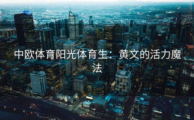 中欧体育阳光体育生：黄文的活力魔法