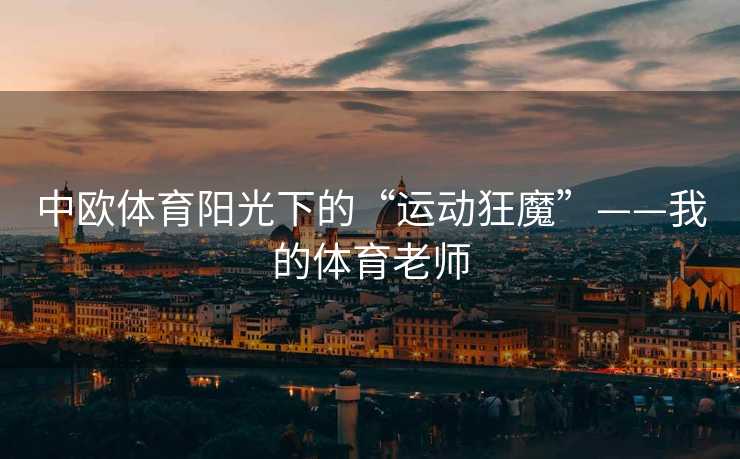 中欧体育阳光下的“运动狂魔”——我的体育老师