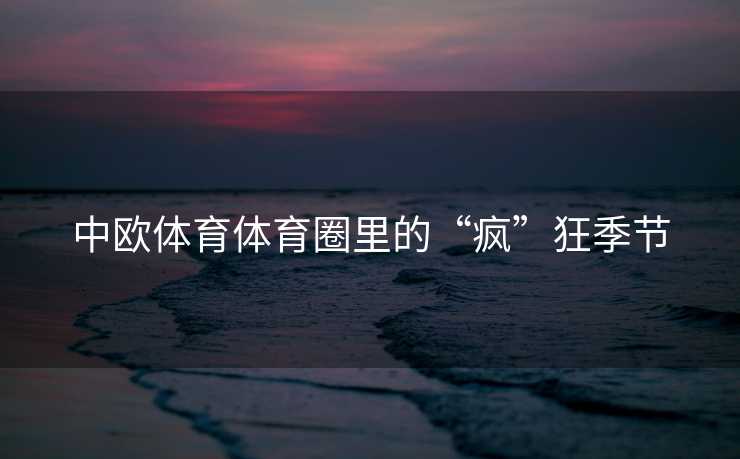 中欧体育体育圈里的“疯”狂季节