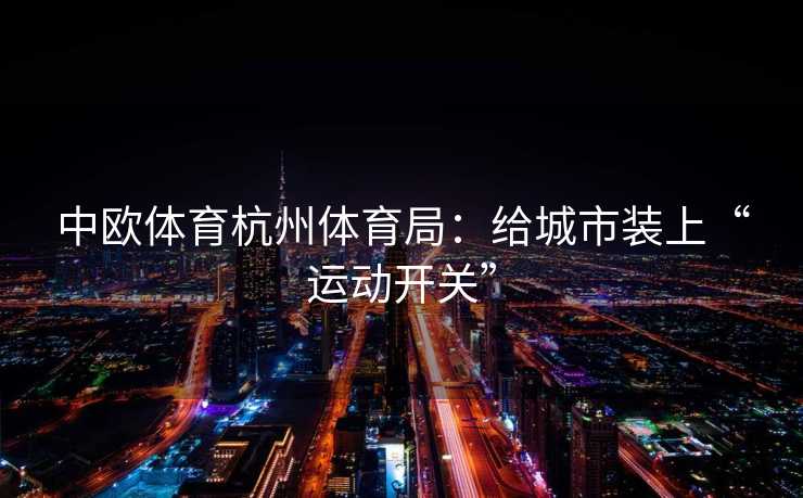 中欧体育杭州体育局：给城市装上“运动开关”