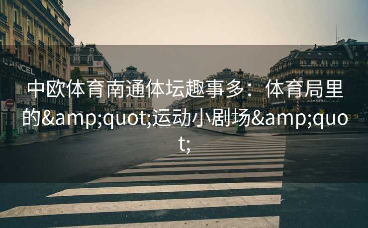 中欧体育南通体坛趣事多：体育局里的"运动小剧场"