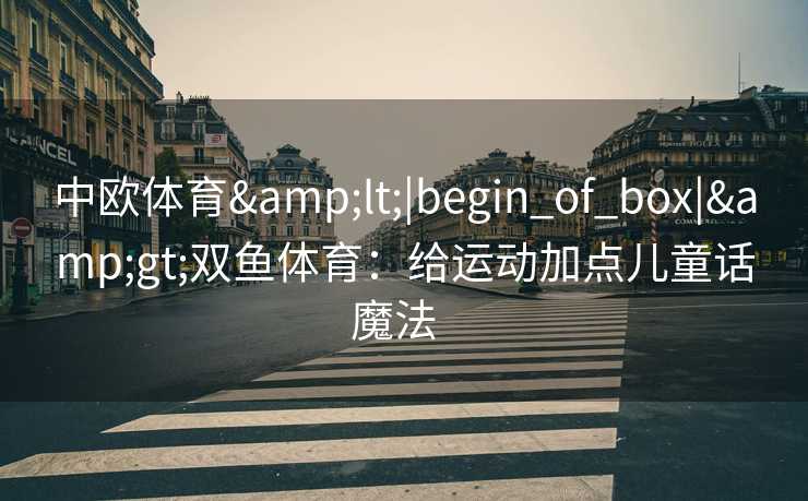 中欧体育<|begin_of_box|>双鱼体育：给运动加点儿童话魔法  