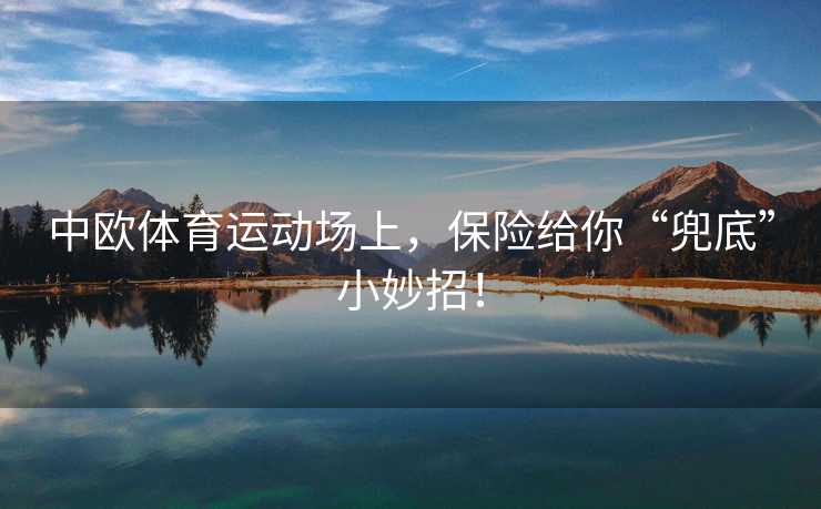 中欧体育运动场上，保险给你“兜底”小妙招！