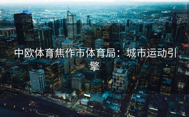 中欧体育焦作市体育局：城市运动引擎