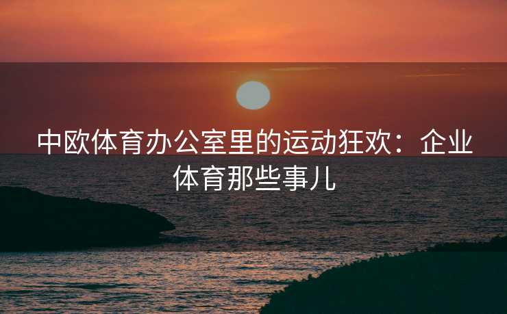 中欧体育办公室里的运动狂欢：企业体育那些事儿