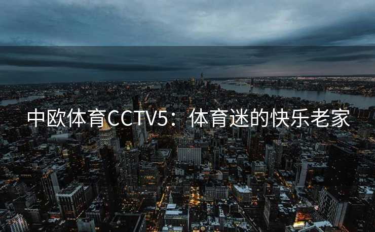 中欧体育CCTV5：体育迷的快乐老家