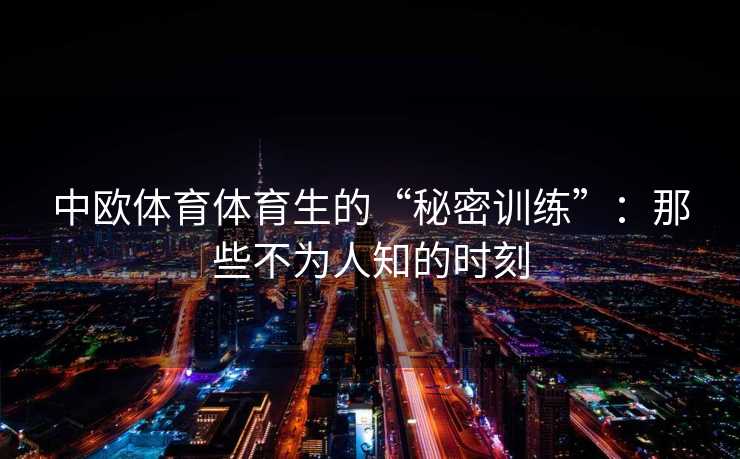 中欧体育体育生的“秘密训练”：那些不为人知的时刻